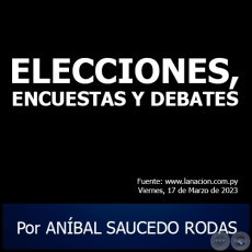 ELECCIONES, ENCUESTAS Y DEBATES - Por ANBAL SAUCEDO RODAS - Viernes, 17 de Marzo de 2023